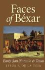 Faces of Béxar: Early San Antonio and Texas By Jesús F. De la Teja Cover Image