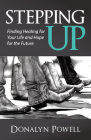 Stepping Up: Finding Healing for Your Life and Hope for the Future By Donalyn Powell, Linda Beam (Foreword by) Cover Image
