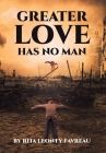 Greater Love Has No Man By Rita Leonty-Favreau Cover Image