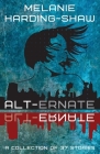 Alt-ernate: A Collection of 37 Stories By Melanie Harding-Shaw Cover Image