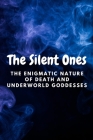 The Silent Ones: The Enigmatic Nature of Death and Underworld Goddesses Cover Image