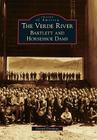 The Verde River: Bartlett and Horseshoe Dams (Images of America (Arcadia Publishing)) By Gerard Giordano Cover Image