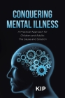 Conquering Mental Illness: A Practical Approach for Children and Adults: The Cause and Solution Cover Image