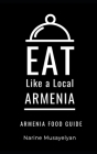 Eat Like a Local-Armenia: Armenia Food Guide By Narine Musayelyan Cover Image