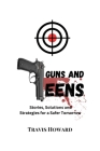 Guns and Teens: Stories, Solutions and Strategies for a Safer Tomorrow Cover Image