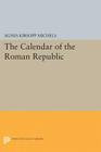 The Calendar of the Roman Republic (Princeton Legacy Library #2132) By Agnes Kirsopp Michels Cover Image