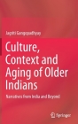 Culture, Context and Aging of Older Indians: Narratives from India and Beyond By Jagriti Gangopadhyay Cover Image
