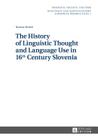 The History of Linguistic Thought and Language Use in 16 th Century Slovenia Cover Image