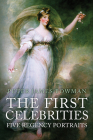 The First Celebrities: Five Regency Portraits By Peter James Bowman Cover Image