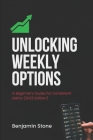 Unlocking Weekly Options: A Beginner's Guide for Consistent Gains (2023 Edition) Cover Image