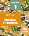 Oh! Top 50 Zucchini Casserole Recipes Volume 1: Zucchini Casserole Cookbook - Where Passion for Cooking Begins By Michael M. Ezzell Cover Image