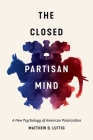 The Closed Partisan Mind: A New Psychology of American Polarization By Matthew D. Luttig Cover Image