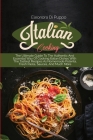 Italian Cooking: The Ultimate Guide To The Authentic And Essential Way Of Cooking Italian Dishes With The Tastiest Recipes As Homemade Cover Image