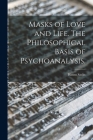Masks of Love and Life. The Philosophical Basis of Psychoanalysis. By Hanns Sachs Cover Image