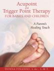 Acupoint and Trigger Point Therapy for Babies and Children: A Parent's Healing Touch Cover Image