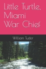 Little Turtle, Miami War Chief By William E. Tudor Cover Image