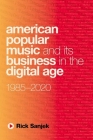 American Popular Music and Its Business in the Digital Age: 1985-2020 Cover Image