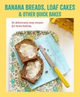 Banana breads, loaf cakes & other quick bakes: 60 deliciously easy recipes for home baking By Ryland Peters & Small Cover Image