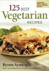 125 Best Vegetarian Recipes By Byron Ayangolu, Algis Kemezys (Contribution by) Cover Image