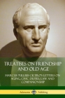 Treatises on Friendship and Old Age: Cicero's Letters on Aging, Civic Duties, Law and Companionship By Marcus Tullius Cicero Cover Image