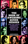 The Book of Awesome Queer Heroes: How the LGBTQ+ Community Changed the World for the Better (LGBT Book of History, Queer Historic Icons) By Eric Rosswood, Kathleen Archambeau, Kate Kendell (Foreword by) Cover Image