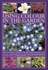 Using Color in the Garden: How to Create a Garden with Glorious Color in Every Season, with 130 Photographs By Jackie Matthews Cover Image