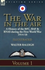 The War in the Air: a History of the RFC, RAF & RNAS during the First World War 1914-18: Volume 1 By Walter Raleigh Cover Image