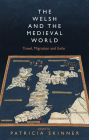 The Welsh and the Medieval World: Travel, Migration and Exile By Patricia Skinner (Editor) Cover Image