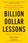 Billion Dollar Lessons: What You Can Learn from the Most Inexcusable Business Failures of the Last 25 Ye ars By Paul B. Carroll, Chunka Mui Cover Image