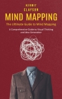 Mind Mapping: The Ultimate Guide to Mind Mapping (A Comprehensive Guide to Visual Thinking and Idea Generation) Cover Image