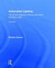 Automated Lighting: The Art and Science of Moving and Color-Changing Lights By Richard Cadena Cover Image