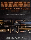 Woodworking Joinery and Tools (2 Books in 1): The Ultimate Guide To Learn All Secrets With Your Wood Crafts And Use Tools To Create Amazing Diy Projec Cover Image