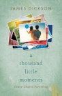 A Thousand Little Moments: Grace-Shaped Parenting By James Dickson Cover Image