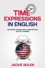 Time Expressions in English: Dialogues, Vocabulary & Practice for ESL/EFL Learners By Jackie Bolen Cover Image