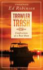 Trawler Trash: Confessions of a Boat Bum By Ed Robinson Cover Image