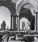 Legacy in Stone: Syria Before War By Kevin Bubriski, Amr al-Azm (Introduction by), Ross Burns (Contributions by) Cover Image