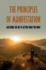 The Principles Of Manifestation: Mastering The Art Of Getting What You Want: 7 Steps To Manifest Anything You Want By Louis Barcus Cover Image