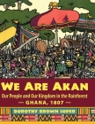 We Are Akan: Our People and Our Kingdom in the Rainforest - Ghana, 1807 - By Dorothy Brown Soper, James Cloutier (Illustrator) Cover Image