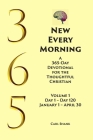 New Every Morning: A 365-Day Devotional for Thoughtful Christians Volume 1: Volume 1 Day 1- Day 120 January 1 - April 30 Cover Image
