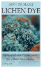 How to Make Lichen Dye: A Beginner's Guide to Exploring Natural Way in Making Dye with Lichen By Tracy Golf Cover Image