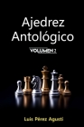 AJEDREZ ANTOLÓGICO Volumen 2: Un mundo fantástico que jamás hubiera existido sin el ajedrez, los ajedrecistas y sus historias By Luis Pérez Agustí Cover Image