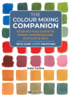 The Colour Mixing Companion: Your no-fuss guide to mixing watercolour, acrylics and oils. With over 1,800 swa tches Cover Image