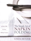 The Simple Art of Napkin Folding: 94 Fancy Folds for Every Tabletop Occasion By Linda Hetzer Cover Image