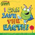 I Can Save the Earth!: One Little Monster Learns to Reduce, Reuse, and Recycle (Little Green Books) Cover Image