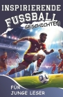 Inspirierende Fussball - Geschichten für junge Leser: Wie man mit Mentaler Stärke und Siegeswillen ein Großartiger Fußballspieler Wird Cover Image