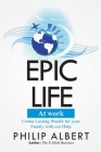 Epic Life at work: Create Lasting Wealth for Your Family with Our Help By Philip Albert Cover Image