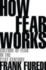 How Fear Works: Culture of Fear in the Twenty-First Century By Frank Furedi Cover Image
