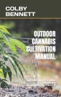 Outdoor Cannabis Cultivation Manual: The Ultimate Guide to Growing Cannabis Outdoor By Colby Bennett Cover Image