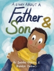 A Story About a Father & Son: A children's picture book about how a parent & child can experience the same moments, interpret them differently, and Cover Image