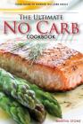 The Ultimate No Carb Cookbook - Your Guide to Making No Carb Meals: The Only No Carb Diet Guide You Will Ever Need By Martha Stone Cover Image